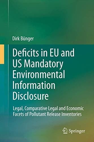 Deficits in EU and US Mandatory Environmental Information Disclosure Legal, Comparative Legal and Economic Facets of Pollutant Release Inventories