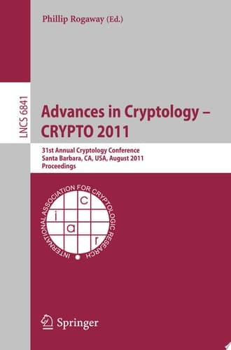 Advances in Cryptology -- CRYPTO 2011 31st Annual Cryptology Conference, Santa Barbara, CA, USA, August 14-18, 2011, Proceedings