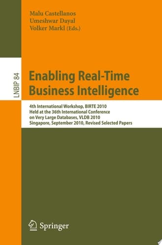 Enabling Real-Time Business Intelligence 4th International Workshop, BIRTE 2010, Held at the 36th International Conference on Very Large Databases, VLDB 2010, Singapore, September 13, 2010, Revised Selected Papers