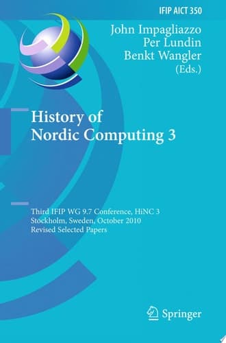 History of Nordic Computing 3 Third IFIP WG 9.7 Conference, HiNC3, Stockholm, Sweden, October 18-20, 2010, Revised Selected Papers