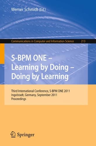 S-BPM ONE - Learning by Doing - Doing by Learning Third International Conference S-BPM ONE 2011, Ingolstadt, Germany, September 29-30, 2011, Proceedings