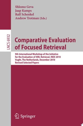 Comparative Evaluation of Focused Retrieval 9th International Workshop of the Inititative for the Evaluation of XML Retrieval, INEX 2010, Vught, The Netherlands, December 13-15, 2010, The Netherlands, Revised Selected Papers