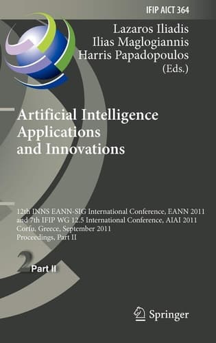 Artificial Intelligence Applications and Innovations 12th International Conference, EANN 2011 and 7th IFIP WG 12.5 International Conference, AIAI 2011, Corfu, Greece, September 15-18, 2011, Proceedings