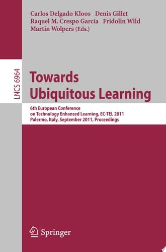 Towards Ubiquitous Learning 6th European Conference on Technology Enhanced Learning, EC-TEL 2011, Palermo, Italy, September 20-23, 2011, Proceedings