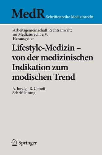 Lifestyle-Medizin - von der medizinischen Indikation zum modischen Trend 22. Kölner Symposium der Arbeitsgemeinschaft Rechtsanwälte im Medizinrecht e.V.