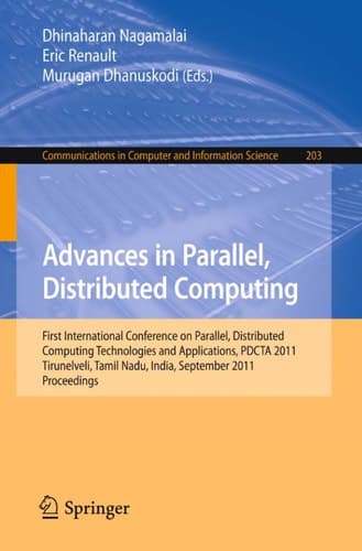 Advances in Parallel, Distributed Computing First International Conference on Parallel, Distributed Computing Technologies and Applications, PDCTA 2011, Tirunelveli, Tamil Nadu, India, September 23-25, 2011, Proceedings
