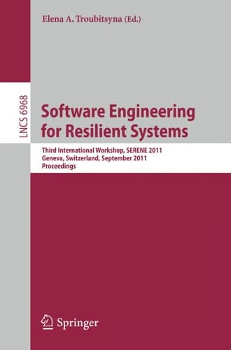 Software Engineering for Resilient Systems Third International Workshop, SERENE 2011, Geneva, Switzerland, September 29-30, 2011, Proceedings