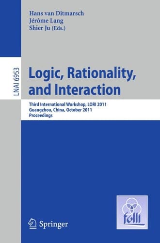 Logic, Rationality, and Interaction Third International Workshop, LORI 2011, Guangzhou, China, October 10-13, 2011. Proceedings