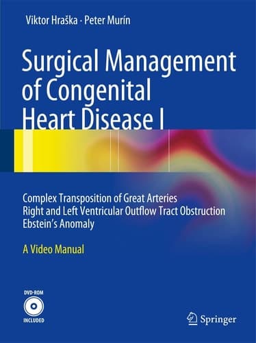 Surgical Management of Congenital Heart Disease I: Complex Transposition of Great Arteries Right and Left Ventricular Outflow Tract Obstruction Ebstein´s Anomaly A Video Manual