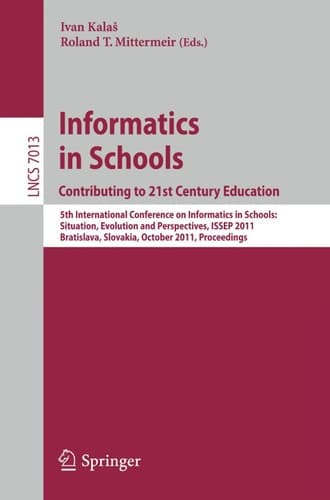 Informatics in Schools: Contributing to 21st Century Education 5th International Conference, ISSEP 2011, Bratislava, Slovakia, October 26-29, 2011, Proceedings