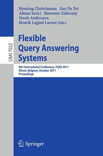 Flexible Query Answering Systems 9th International Conference, FQAS 2011, Ghent, Belgium, October 26-28, 2011, Proceedings