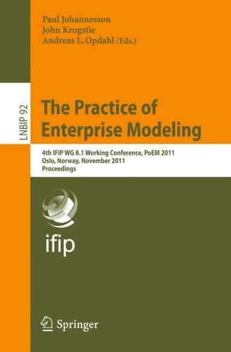 The Practice of Enterprise Modeling 4th IFIP WG 8.1 Working Conference, PoEM 2011 Oslo, Norway, November 2-3, 2011 Proceedings