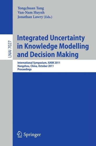 Integrated Uncertainty in Knowledge Modelling and Decision Making International Symposium, IUKM 2011, Hangzhou, China, October 28-30, 2011, Proceedings