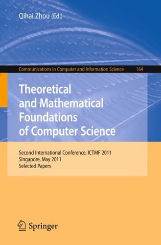 Theoretical and Mathematical Foundations of Computer Science Second International Conference, ICTMF 2011, Singapore, May 5-6, 2011, Revised Selected Papers
