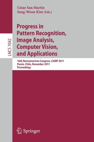 Progress in Pattern Recognition, Image Analysis, Computer Vision, and Applications 16th Iberoamerican Congress on Pattern Recognition, CIARP 2011, Pucón, Chile, November 15-18, 2011. Proceedings
