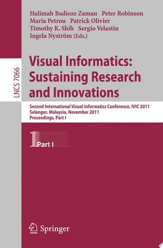 Visual Informatics: Sustaining Research and Innovations Second International Visual Informatics Conference, IVIC 2011, Selangor, Malaysia, November 9-11, 2011, Proceedings