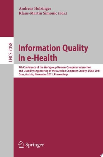 Information Quality in e-Health 7th Conference of the Workgroup Human-Computer Interaction and Usability Engineering of the Austrian Computer Society, USAB 2011, Graz, Austria, November 25-26, 2011, Proceedings