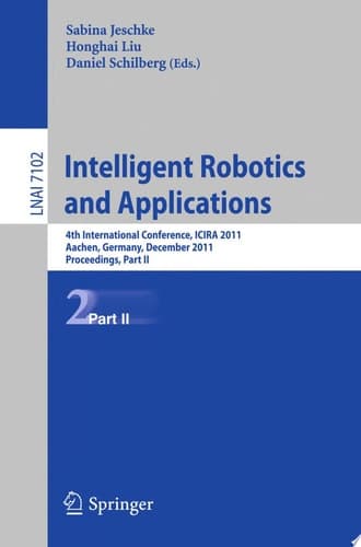 Intelligent Robotics and Applications 4th International Conference, ICIRA 2011, Aachen, Germany, December 6-8, 2011, Proceedings
