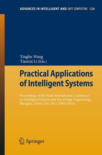 Practical Applications of Intelligent Systems Proceedings of the Sixth International Conference on Intelligent Systems and Knowledge Engineering, Shanghai, China, Dec 2011 (ISKE 2011)