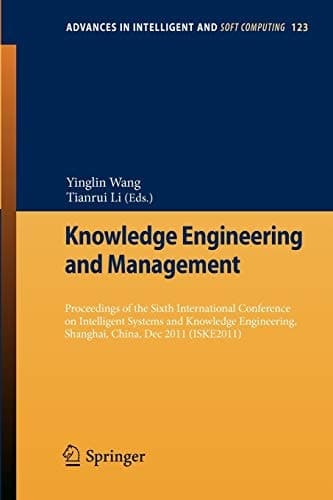 Knowledge Engineering and Management Proceedings of the Sixth International Conference on Intelligent Systems and Knowledge Engineering, Shanghai, China, Dec 2011 (ISKE 2011)