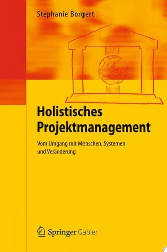 Holistisches Projektmanagement Vom Umgang mit Menschen, Systemen und Veränderung