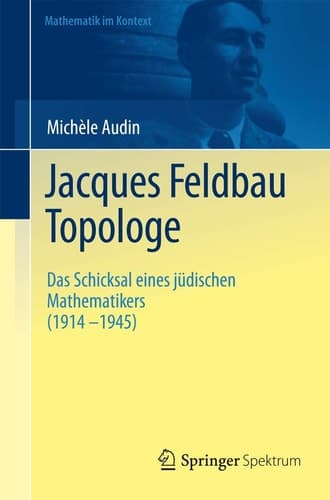 Jacques Feldbau, Topologe Das Schicksal eines jüdischen Mathematikers (1914 - 1945)