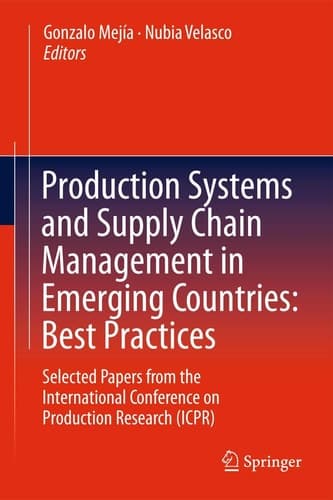 Production Systems and Supply Chain Management in Emerging Countries: Best Practices Selected papers from the International Conference on Production Research (ICPR)