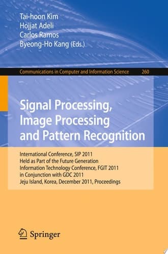 Signal Processing, Image Processing and Pattern Recognition International Conferences, SIP 2011, Held as Part of the Future Generation Information Technology Conference, FGIT 2011, in Conjunction with GDC 2011, Jeju Island, Korea, December 8-10, 2011. Proceedings