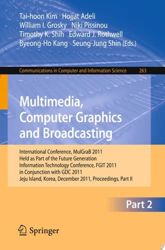 Multimedia, Computer Graphics and Broadcasting, Part II International Conference, MulGraB 2011, Held as Part of the Future Generation Information Technology Conference, FGIT 2011, in Conjunction with GDC 2011, Jeju Island, Korea, December 8-10, 2011. Proceedings