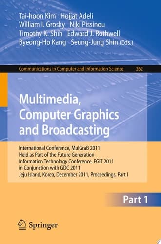 Multimedia, Computer Graphics and Broadcasting, Part I International Conference, MulGraB 2011, Held as Part of the Future Generation Information Technology Conference, FGIT 2011, in Conjunction with GDC 2011, Jeju Island, Korea, December 8-10, 2011. Proceedings