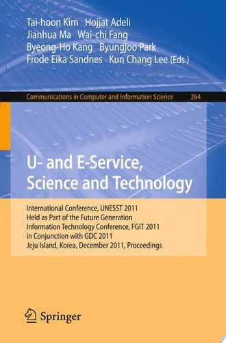 U- and E-Service, Science and Technology International Conference, UNESST 2011, Held as Part of the Future Generation Information Technology Conference, FGIT 2011, in Conjunction with GDC 2011, Jeju Island, Korea, December 8-10, 2011. Proceedings