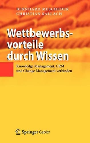 Wettbewerbsvorteile durch Wissen Knowledge Management, CRM und Change Management verbinden
