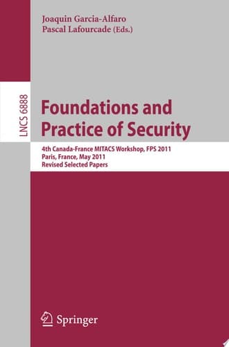 Foundations and Practice of Security 4th Canada-France MITACS Workshop, FPS 2011, Paris, France, May 12-13, 2011, Revised Selected Papers
