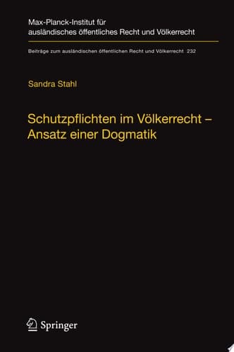 Schutzpflichten im Völkerrecht – Ansatz einer Dogmatik Ein Beitrag zu Grund, Inhalt und Grenzen der völkerrechtlichen Schutzpflichtendogmatik im Bereich konventionell geschützter Menschenrechte