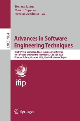 Advances in Software Engineering Techniques 4th IFIP TC 2 Central and East European Conference on Software Engineering Techniques, CEE-SET 2009, Krakow, Poland, October 12-14, 2009. Revised Selected Papers