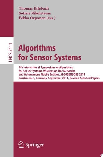 Algorithms for Sensor Systems 7th International Symposium on Algorithms for Sensor Systems, Wireless Ad Hoc Networks and Autonomous Mobile Entities, ALGOSENSORS 2011, Saarbrücken, Germany, September 8-9, 2011, Revised Selected Papers