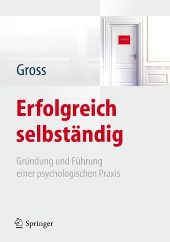 Erfolgreich selbständig Gründung und Führung einer psychologischen Praxis
