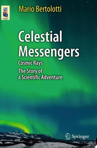 Celestial Messengers Cosmic Rays: The Story of a Scientific Adventure