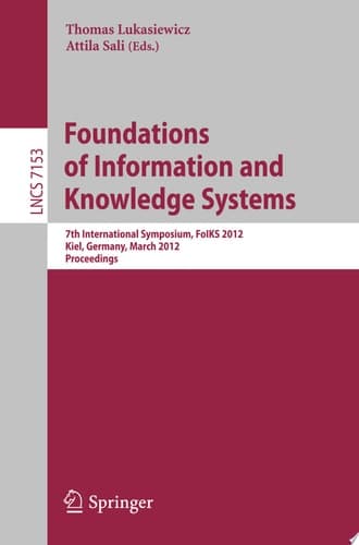 Foundations of Information and Knowledge Systems 7th International Symposium, FoIKS 2012, Kiel, Germany, March 5-9, 2012, Proceedings