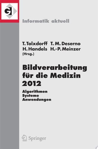Bildverarbeitung für die Medizin 2012 Algorithmen - Systeme - Anwendungen. Proceedings des Workshops vom 18. bis 20. März 2012 in Berlin