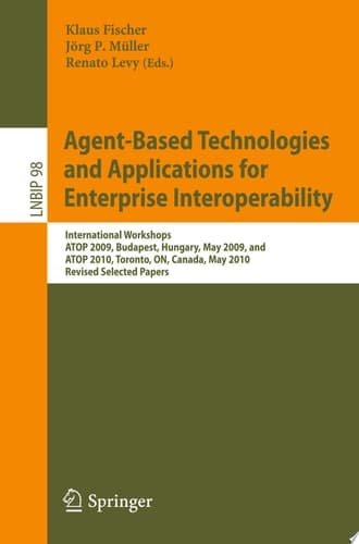Agent-Based Technologies and Applications for Enterprise Interoperability International Workshops ATOP 2009, Budapest, Hungary, May 12, 2009, and ATOP 2010, Toronto, ON, Canada, May 10, 2010, Revised Selected Papers