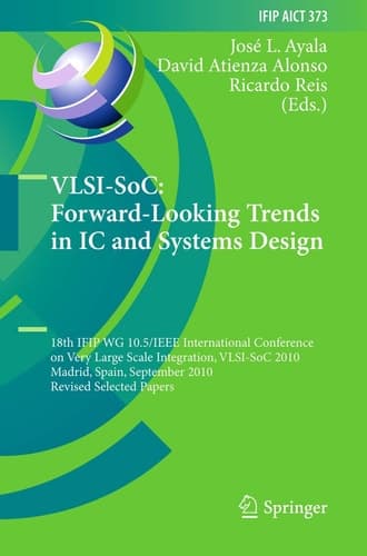 VLSI-SoC: Forward-Looking Trends in IC and Systems Design 18th IFIP WG 10.5/IEEE International Conference on Very Large Scale Integration, VLSI-SoC 2010, Madrid, Spain, September 27-29, 2010, Revised Selected Papers