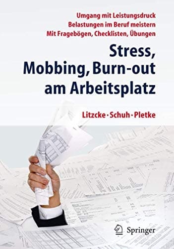 Stress, Mobbing und Burn-out am Arbeitsplatz Umgang mit Leistungsdruck - Belastungen im Beruf meistern - Mit Fragebögen, Checklisten, Übungen