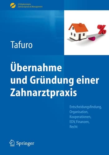 Übernahme und Gründung einer Zahnarztpraxis Entscheidungsfindung, Organisation, Kooperationen, EDV, Finanzen, Recht