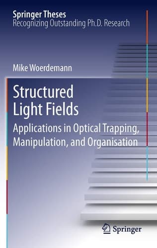 Structured Light Fields Applications in Optical Trapping, Manipulation, and Organisation