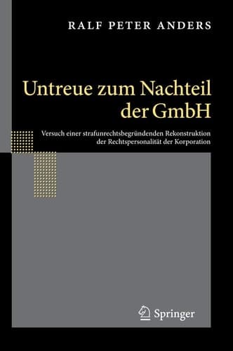 Untreue zum Nachteil der GmbH Versuch einer strafunrechtsbegründenden Rekonstruktion der Rechtspersonalität der Korporation