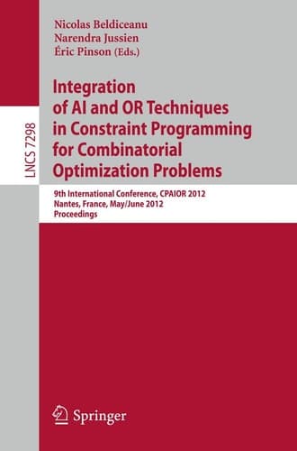 Integration of AI and OR Techniques in Constraint Programming for Combinatorial Optimization Problems 9th International Conference, CPAIOR 2012, Nantes, France, May 28 - June 1, 2012, Proceedings