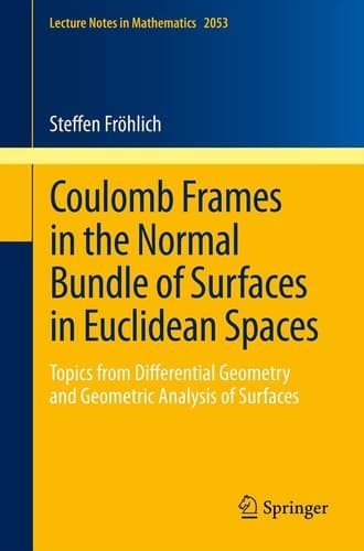 Coulomb Frames in the Normal Bundle of Surfaces in Euclidean Spaces Topics from Differential Geometry and Geometric Analysis of Surfaces