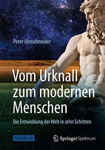 Vom Urknall zum modernen Menschen Die Entwicklung der Welt in zehn Schritten