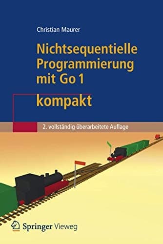 Nichtsequentielle Programmierung mit Go 1 kompakt Einführung in die Konzepte der grundlegenden Programmiertechniken für Betriebssysteme, Parallele Algorithmen, Verteilte Systeme und Datenbanktransaktionen